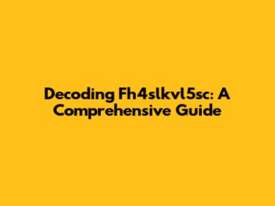 Decoding Fh4slkvl5sc: A Comprehensive Guide