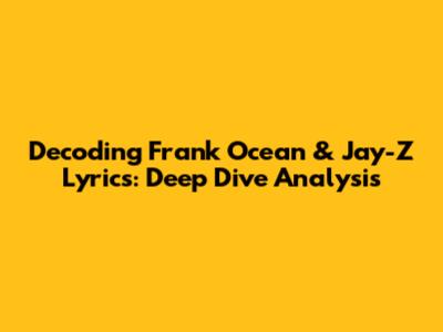 Decoding Frank Ocean & Jay-Z Lyrics: Deep Dive Analysis