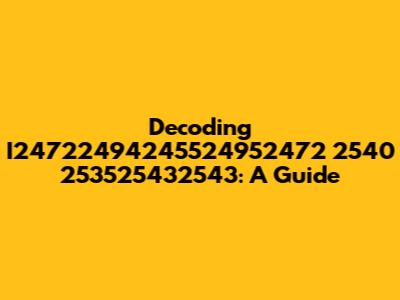 Decoding I24722494245524952472 2540 253525432543: A Guide