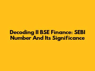 Decoding II BSE Finance: SEBI Number And Its Significance