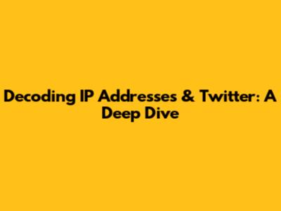 Decoding IP Addresses & Twitter: A Deep Dive