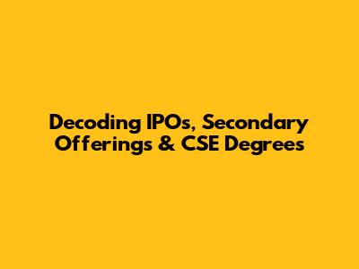 Decoding IPOs, Secondary Offerings & CSE Degrees