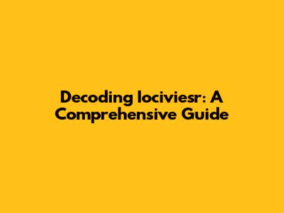 Decoding Iociviesr: A Comprehensive Guide
