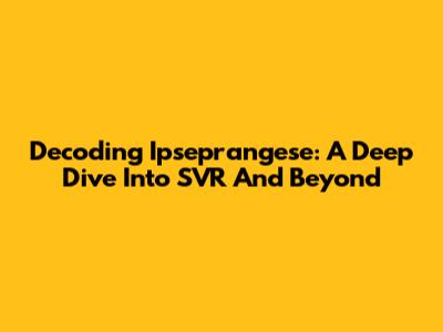 Decoding Ipseprangese: A Deep Dive Into SVR And Beyond