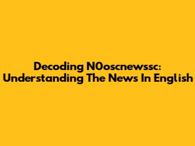Decoding N0oscnewssc: Understanding The News In English