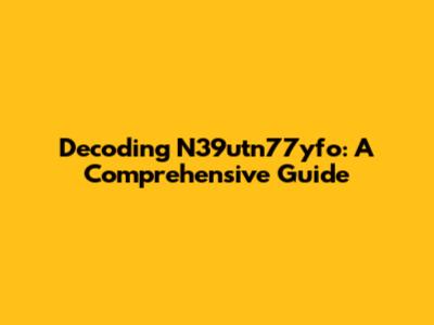 Decoding N39utn77yfo: A Comprehensive Guide