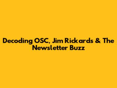 Decoding OSC, Jim Rickards & The Newsletter Buzz