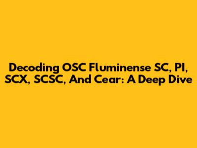 Decoding OSC Fluminense SC, PI, SCX, SCSC, And Cear: A Deep Dive