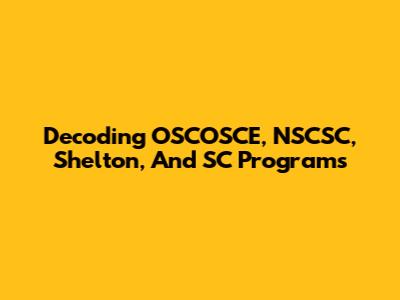 Decoding OSCOSCE, NSCSC, Shelton, And SC Programs