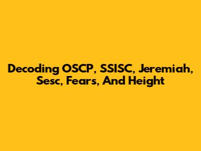 Decoding OSCP, SSISC, Jeremiah, Sesc, Fears, And Height