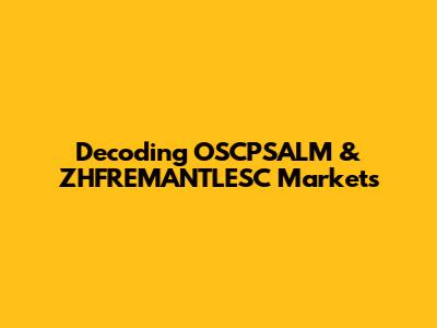 Decoding OSCPSALM & ZHFREMANTLESC Markets