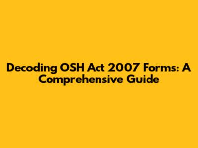 Decoding OSH Act 2007 Forms: A Comprehensive Guide
