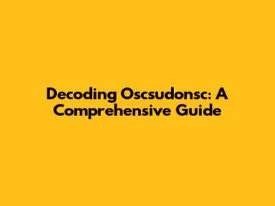 Decoding Oscsudonsc: A Comprehensive Guide