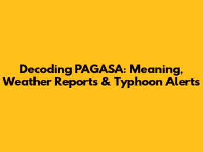 Decoding PAGASA: Meaning, Weather Reports & Typhoon Alerts