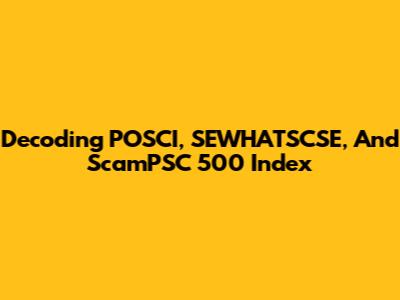 Decoding POSCI, SEWHATSCSE, And ScamPSC 500 Index
