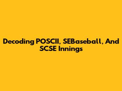 Decoding POSCII, SEBaseball, And SCSE Innings