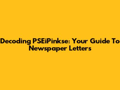 Decoding PSEiPinkse: Your Guide To Newspaper Letters