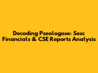 Decoding Pseologose: Sesc Financials & CSE Reports Analysis