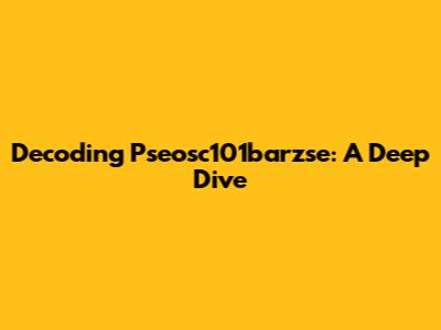 Decoding Pseosc101barzse: A Deep Dive