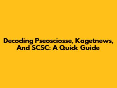 Decoding Pseosciosse, Kagetnews, And SCSC: A Quick Guide