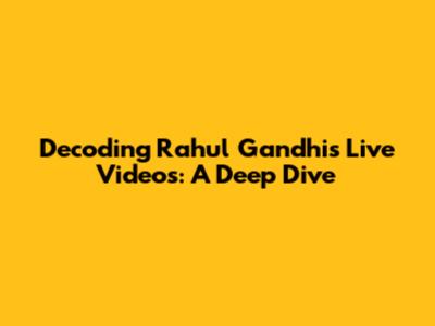 Decoding Rahul Gandhi's Live Videos: A Deep Dive