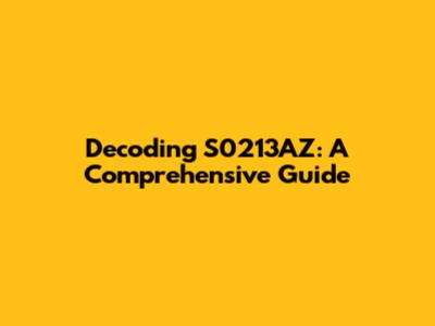 Decoding S0213AZ: A Comprehensive Guide