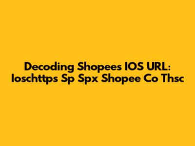 Decoding Shopee's IOS URL: Ioschttps Sp Spx Shopee Co Thsc