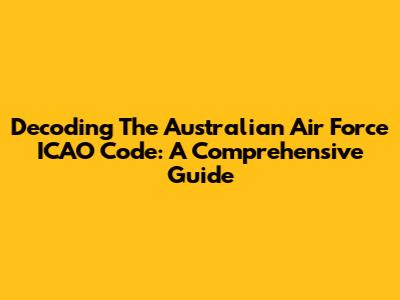 Decoding The Australian Air Force ICAO Code: A Comprehensive Guide