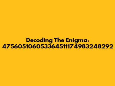 Decoding The Enigma: 475605106053364511174983248292