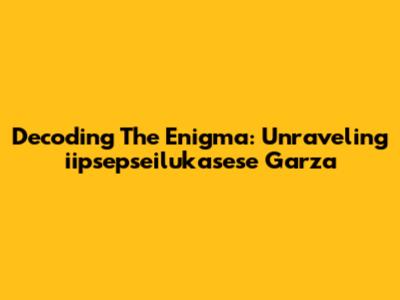 Decoding The Enigma: Unraveling 'iipsepseilukasese Garza'