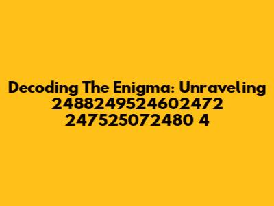 Decoding The Enigma: Unraveling 2488249524602472 247525072480 4
