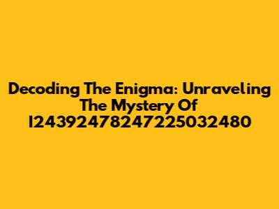 Decoding The Enigma: Unraveling The Mystery Of I24392478247225032480