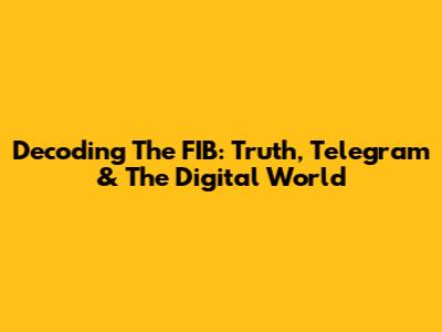 Decoding The FIB: Truth, Telegram & The Digital World