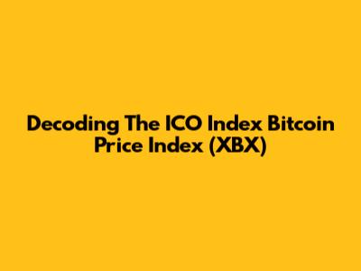 Decoding The ICO Index Bitcoin Price Index (XBX)