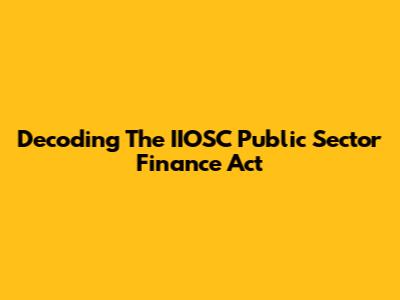 Decoding The IIOSC Public Sector Finance Act