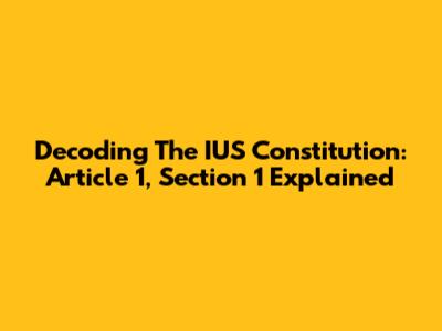 Decoding The IUS Constitution: Article 1, Section 1 Explained