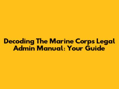 Decoding The Marine Corps Legal Admin Manual: Your Guide
