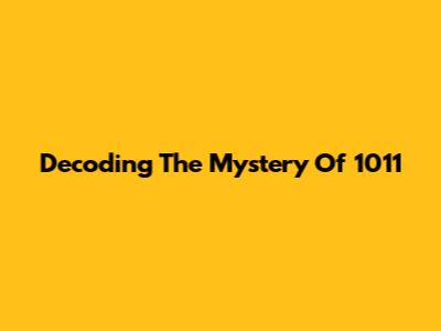 Decoding The Mystery Of 1011