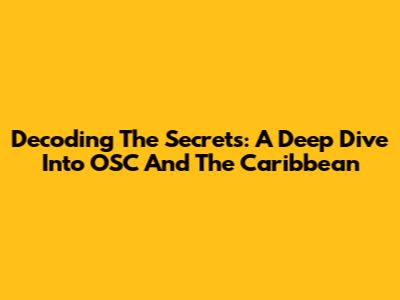 Decoding The Secrets: A Deep Dive Into OSC And The Caribbean