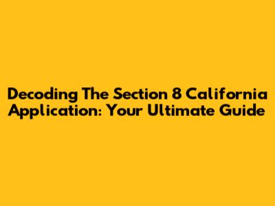 Decoding The Section 8 California Application: Your Ultimate Guide