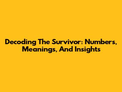 Decoding The Survivor: Numbers, Meanings, And Insights