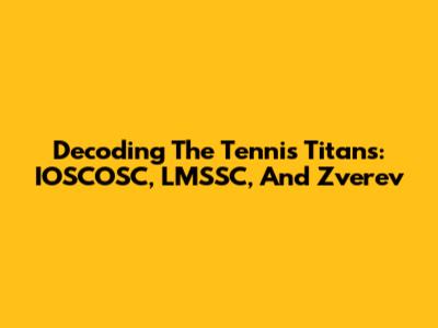 Decoding The Tennis Titans: IOSCOSC, LMSSC, And Zverev