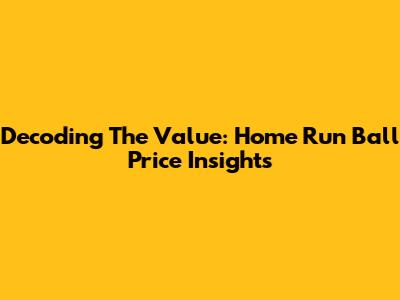 Decoding The Value: Home Run Ball Price Insights