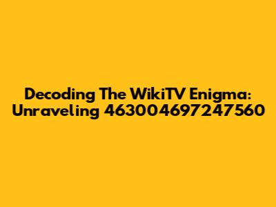 Decoding The WikiTV Enigma: Unraveling 463004697247560