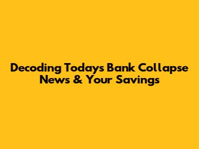 Decoding Today's Bank Collapse News & Your Savings