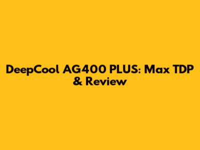 DeepCool AG400 PLUS: Max TDP & Review