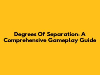 Degrees Of Separation: A Comprehensive Gameplay Guide