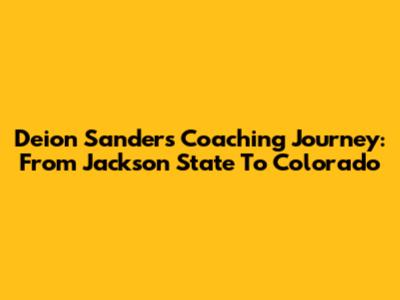 Deion Sanders' Coaching Journey: From Jackson State To Colorado