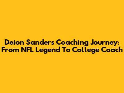 Deion Sanders' Coaching Journey: From NFL Legend To College Coach