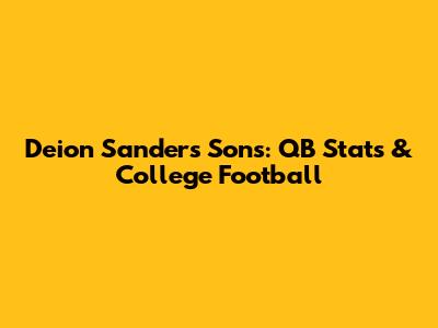 Deion Sanders' Sons: QB Stats & College Football